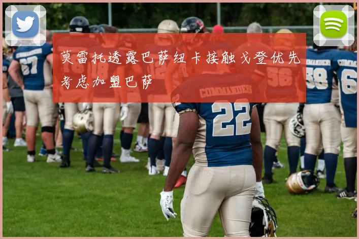莫雷托透露巴萨纽卡接触戈登优先考虑加盟巴萨