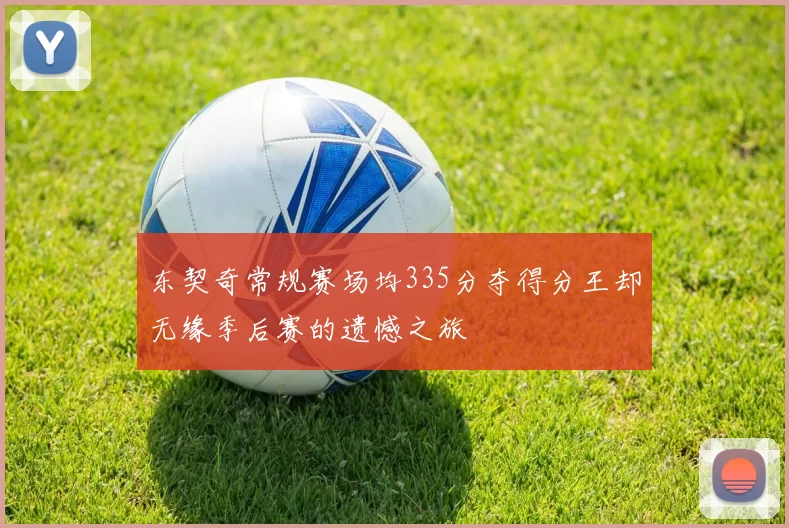 东契奇常规赛场均335分夺得分王却无缘季后赛的遗憾之旅